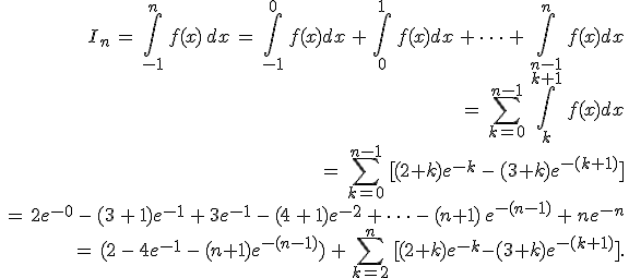 \begin{align*}\,I_n\,=\,\int_{-1}^n\,f(x)\,dx\,=\,\int_{-1}^0\,f(x)dx\,+\,\int_{0}^1\,f(x)dx\,+\,\cdots\,+\,\int_{n-1}^n\,f(x)dx\,\\\,=\,\sum_{k=0}^{n-1}\,\int_k^{k+1}\,f(x)dx\,\\\,=\,\sum_{k=0}^{n-1}\,[(2+k)e^{-k}\,-\,(3+k)e^{-(k+1)}]\,\\\,=\,2e^{-0}\,-\,(3\,+\,1)e^{-1}\,+\,3e^{-1}\,-\,(4\,+\,1)e^{-2}\,+\,\cdots\,-\,(n+1)\,e^{-(n-1)}\,+\,ne^{-n}\,\\\,=\,(2\,-\,4e^{-1}\,-\,(n+1)e^{-(n-1)})\,+\,\sum_{k=2}^{n}\,[(2+k)e^{-k}-(3+k)e^{-(k+1)}].\,\end{align*}